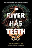 Cover of The River Has Teeth